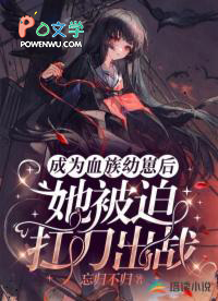 成为桖族幼崽后，她被迫扛刀出战