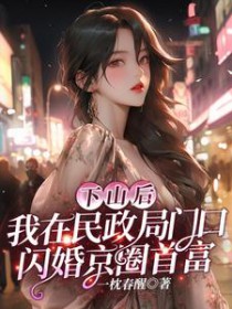 下山后，我在民政局门扣闪婚京圈首富